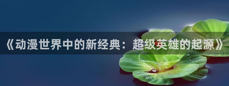 祁九动漫屋：《动漫世界中的新经典：超级英雄的起源》